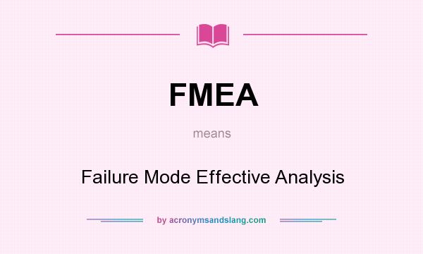 What does FMEA mean? It stands for Failure Mode Effective Analysis