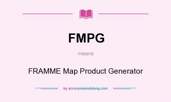 What does FMPG mean? It stands for FRAMME Map Product Generator