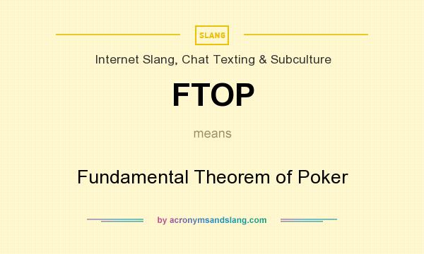 What does FTOP mean? It stands for Fundamental Theorem of Poker