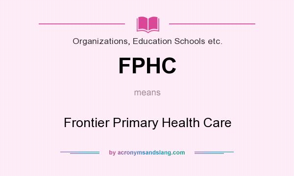 What does FPHC mean? It stands for Frontier Primary Health Care