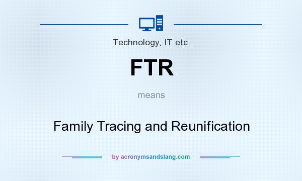 What does FTR mean? It stands for Family Tracing and Reunification