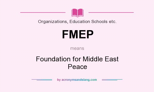 What does FMEP mean? It stands for Foundation for Middle East Peace