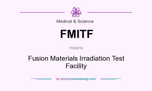 What does FMITF mean? It stands for Fusion Materials Irradiation Test Facility
