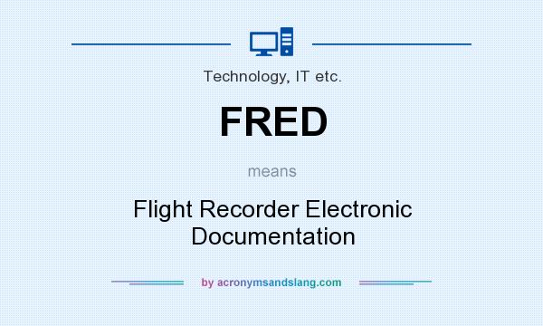 What does FRED mean? It stands for Flight Recorder Electronic Documentation