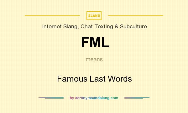 What does FML mean? It stands for Famous Last Words