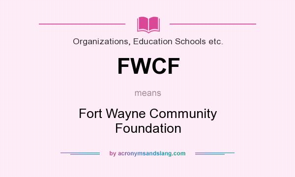 What does FWCF mean? It stands for Fort Wayne Community Foundation