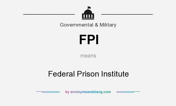 What does FPI mean? It stands for Federal Prison Institute