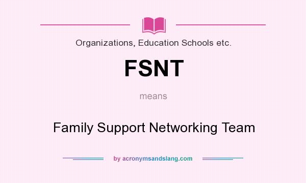 What does FSNT mean? It stands for Family Support Networking Team