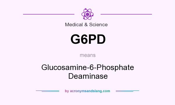 What does G6PD mean? It stands for Glucosamine-6-Phosphate Deaminase