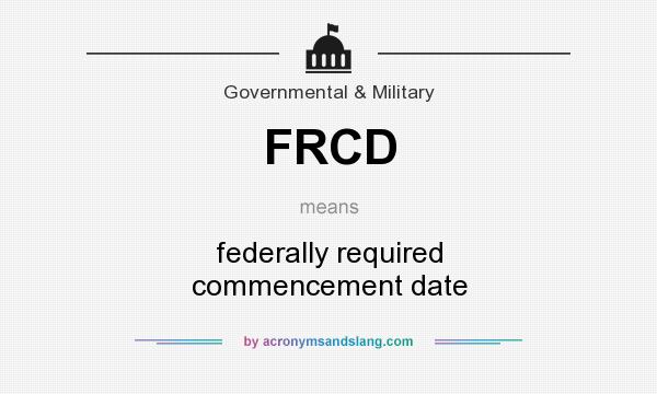 What does FRCD mean? It stands for federally required commencement date