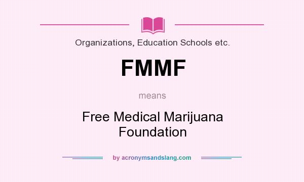 What does FMMF mean? It stands for Free Medical Marijuana Foundation