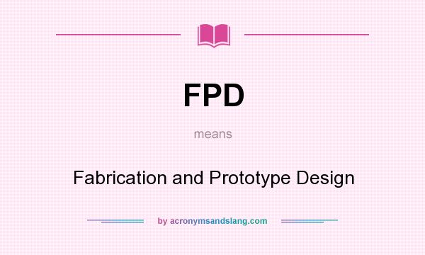 What does FPD mean? It stands for Fabrication and Prototype Design