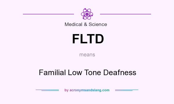 What does FLTD mean? It stands for Familial Low Tone Deafness