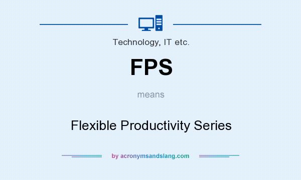 What does FPS mean? It stands for Flexible Productivity Series
