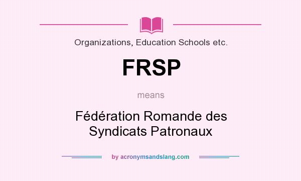 What does FRSP mean? It stands for Fédération Romande des Syndicats Patronaux