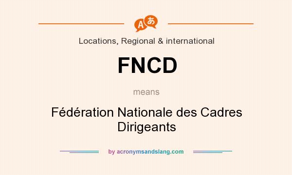 What does FNCD mean? It stands for Fédération Nationale des Cadres Dirigeants