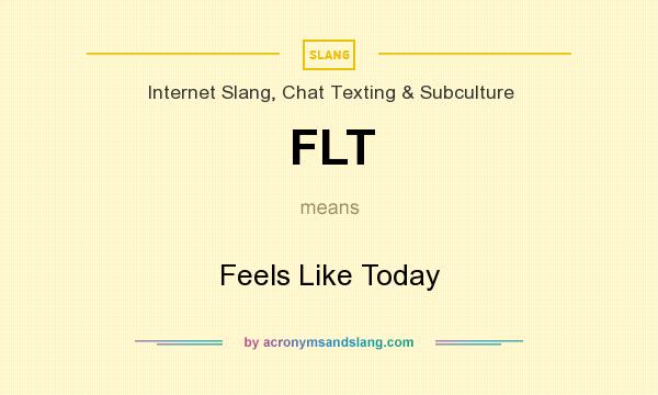 What does FLT mean? It stands for Feels Like Today