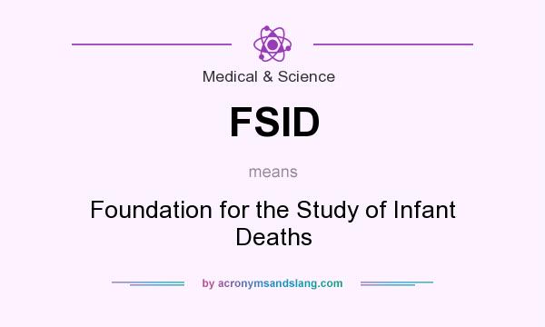 What does FSID mean? It stands for Foundation for the Study of Infant Deaths