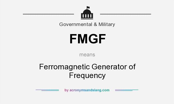 What does FMGF mean? It stands for Ferromagnetic Generator of Frequency