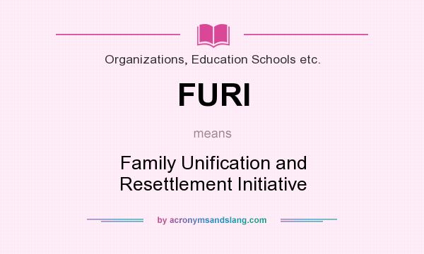 What does FURI mean? It stands for Family Unification and Resettlement Initiative
