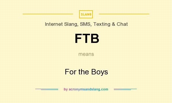 What does FTB mean? It stands for For the Boys