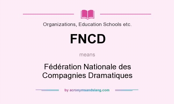 What does FNCD mean? It stands for Fédération Nationale des Compagnies Dramatiques