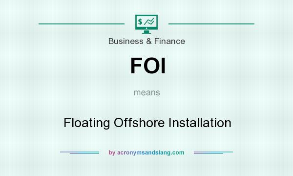What does FOI mean? It stands for Floating Offshore Installation