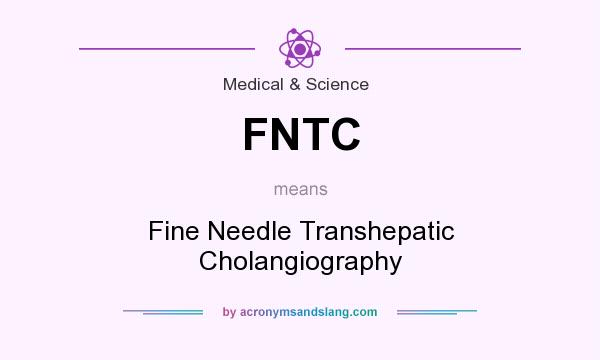 What does FNTC mean? It stands for Fine Needle Transhepatic Cholangiography