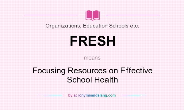 What does FRESH mean? It stands for Focusing Resources on Effective School Health