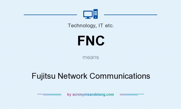 What does FNC mean? It stands for Fujitsu Network Communications