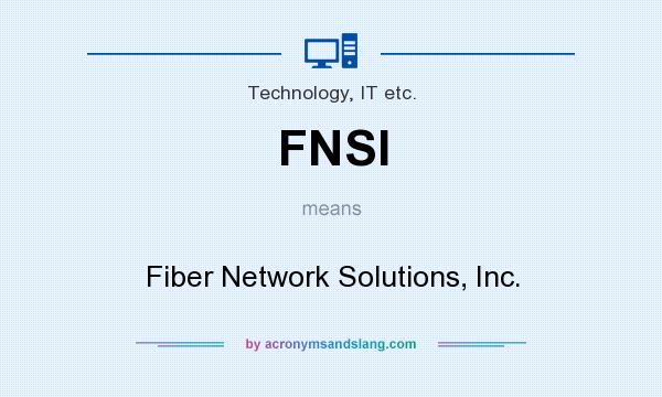 What does FNSI mean? It stands for Fiber Network Solutions, Inc.