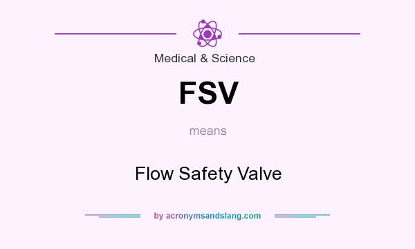 What does FSV mean? It stands for Flow Safety Valve