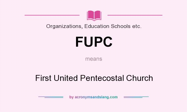 What does FUPC mean? It stands for First United Pentecostal Church