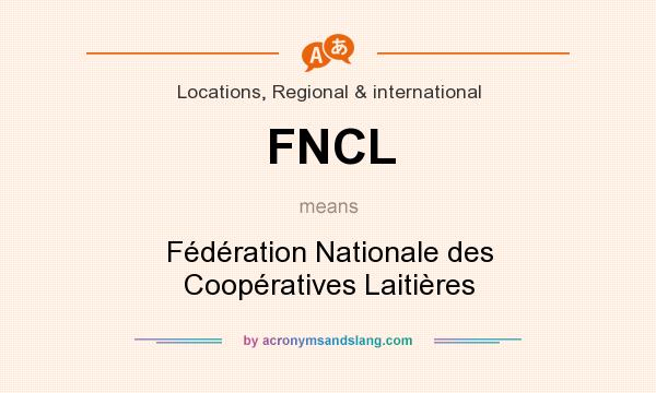 What does FNCL mean? It stands for Fédération Nationale des Coopératives Laitières