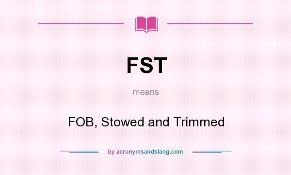 What does FST mean? It stands for FOB, Stowed and Trimmed