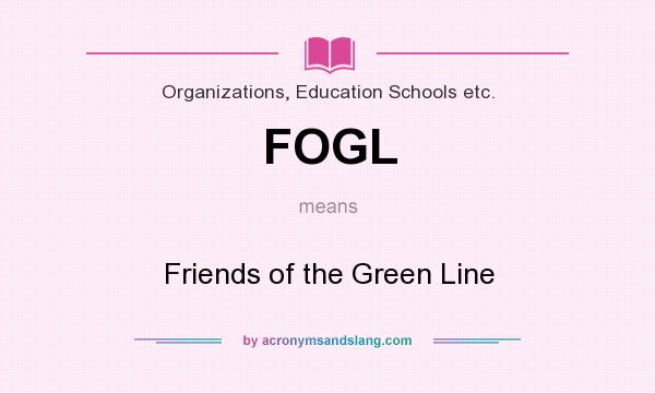 What does FOGL mean? It stands for Friends of the Green Line