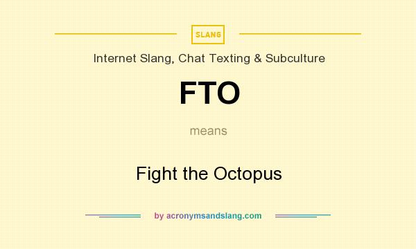 What does FTO mean? It stands for Fight the Octopus