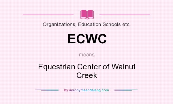 What does ECWC mean? It stands for Equestrian Center of Walnut Creek