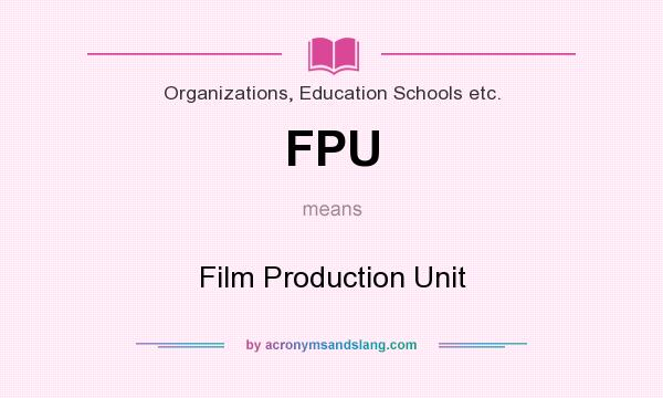 What does FPU mean? It stands for Film Production Unit