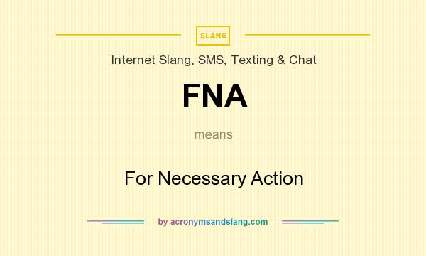 What does FNA mean? It stands for For Necessary Action