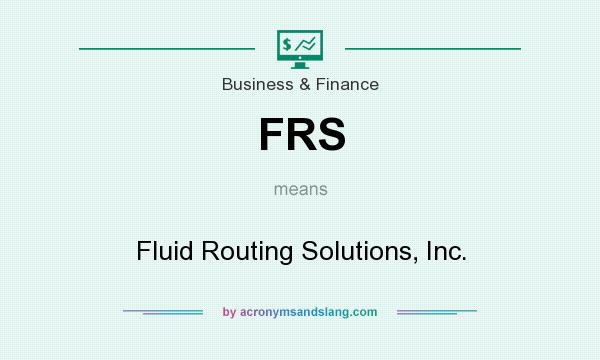 What does FRS mean? It stands for Fluid Routing Solutions, Inc.