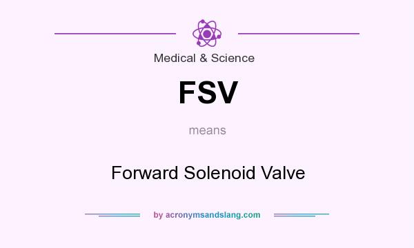 What does FSV mean? It stands for Forward Solenoid Valve