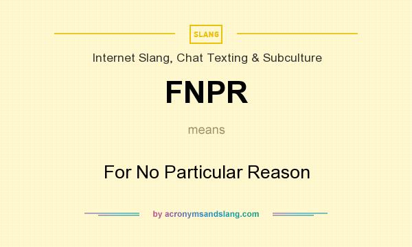 What does FNPR mean? It stands for For No Particular Reason