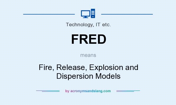 What does FRED mean? It stands for Fire, Release, Explosion and Dispersion Models