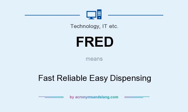 What does FRED mean? It stands for Fast Reliable Easy Dispensing