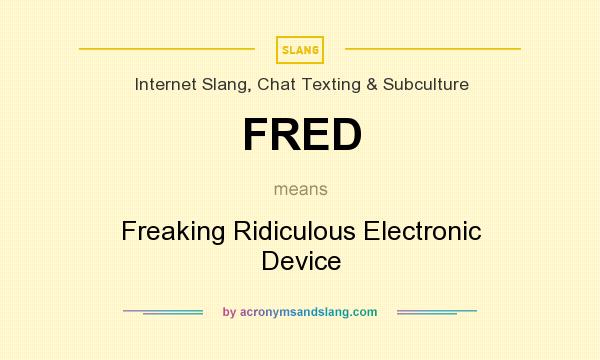 What does FRED mean? It stands for Freaking Ridiculous Electronic Device