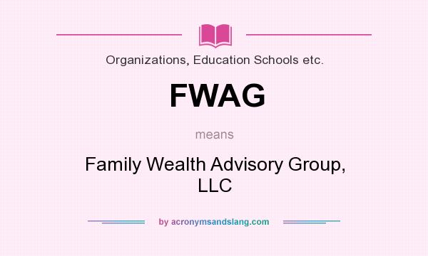What does FWAG mean? It stands for Family Wealth Advisory Group, LLC