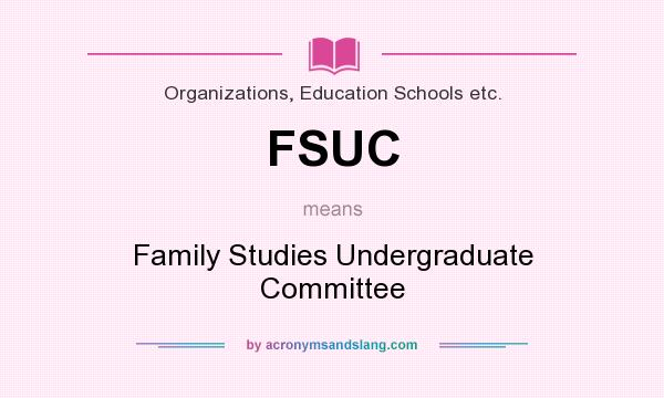 What does FSUC mean? It stands for Family Studies Undergraduate Committee