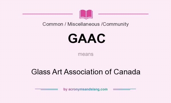 What does GAAC mean? It stands for Glass Art Association of Canada