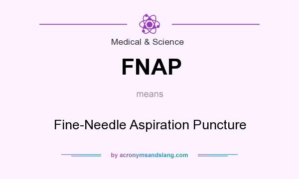 What does FNAP mean? It stands for Fine-Needle Aspiration Puncture